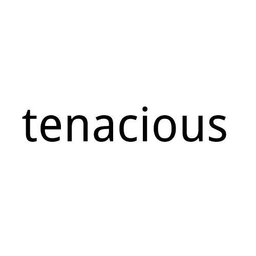 tenacious