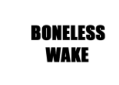 BONELESS WAKE