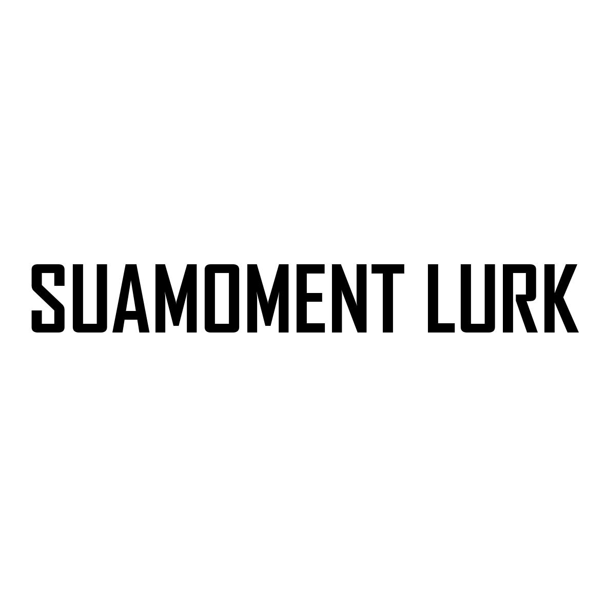 SUAMOMENT LURK